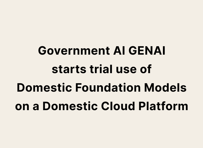 Text image of Government AI GENAI start trial use of Domestic Foundation Models on a Domestic Cloud Platform